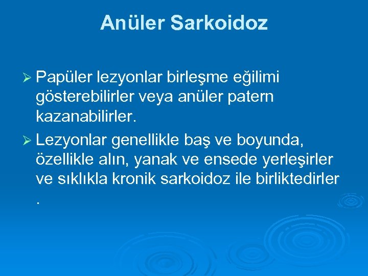 Anüler Sarkoidoz Ø Papüler lezyonlar birleşme eğilimi gösterebilirler veya anüler patern kazanabilirler. Ø Lezyonlar