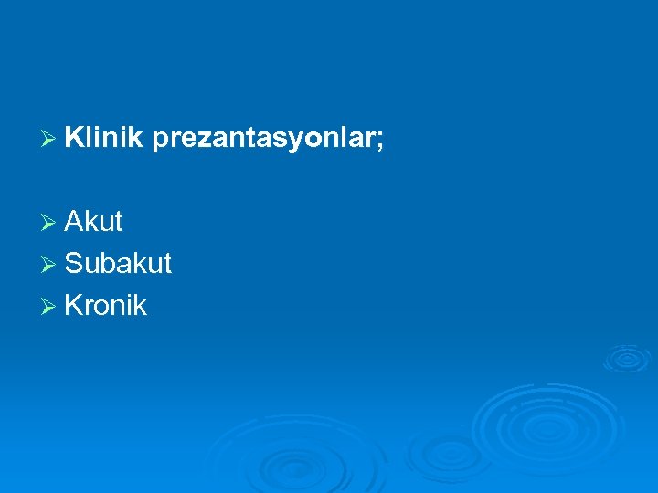 Ø Klinik prezantasyonlar; Ø Akut Ø Subakut Ø Kronik 