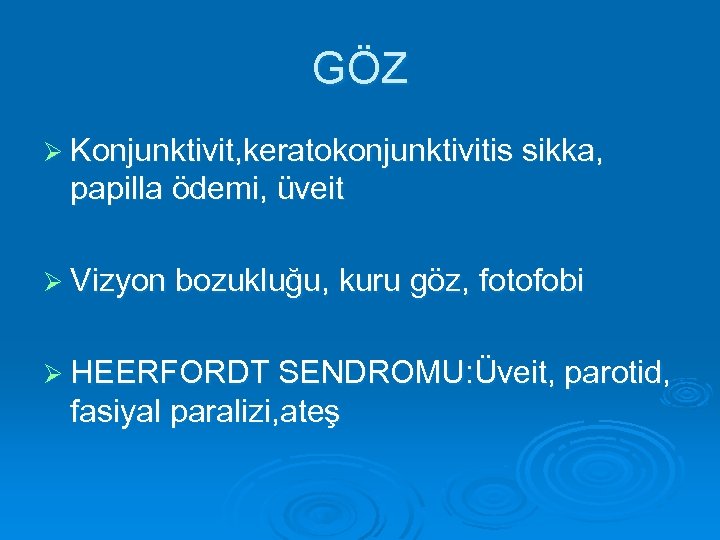 GÖZ Ø Konjunktivit, keratokonjunktivitis sikka, papilla ödemi, üveit Ø Vizyon bozukluğu, kuru göz, fotofobi