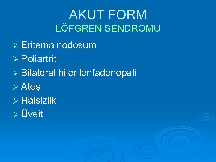 AKUT FORM LÖFGREN SENDROMU Ø Eritema nodosum Ø Poliartrit Ø Bilateral hiler lenfadenopati Ø