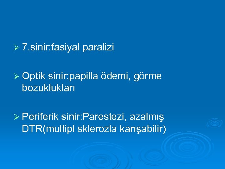 Ø 7. sinir: fasiyal paralizi Ø Optik sinir: papilla ödemi, görme bozuklukları Ø Periferik