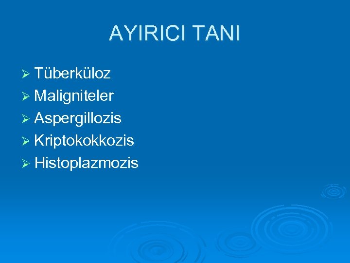 AYIRICI TANI Ø Tüberküloz Ø Maligniteler Ø Aspergillozis Ø Kriptokokkozis Ø Histoplazmozis 