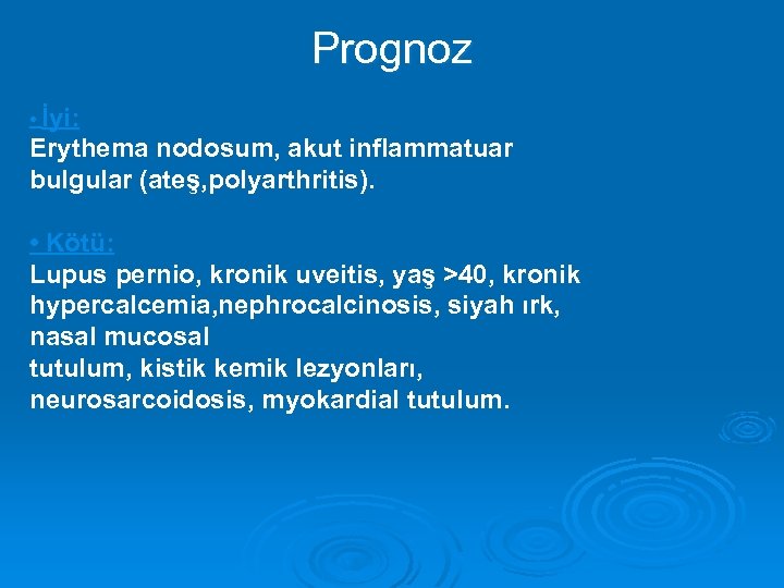 Prognoz • İyi: Erythema nodosum, akut inflammatuar bulgular (ateş, polyarthritis). • Kötü: Lupus pernio,