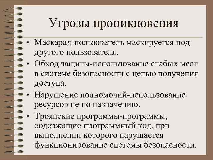 Угрозы проникновения • Маскарад-пользователь маскируется под другого пользователя. • Обход защиты-использование слабых мест в