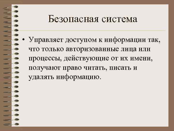Безопасная система • Управляет доступом к информации так, что только авторизованные лица или процессы,