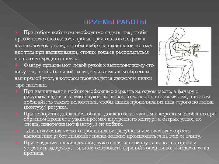 ПРИЕМЫ РАБОТЫ При работе лобзиком необходимо сидеть так, чтобы правое плечо находилось против треугольного