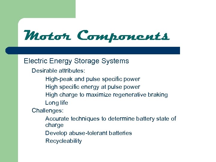 Motor Components Electric Energy Storage Systems Desirable attributes: High-peak and pulse specific power High