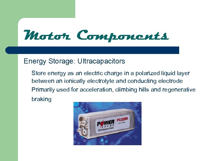 Motor Components Energy Storage: Ultracapacitors Store energy as an electric charge in a polarized