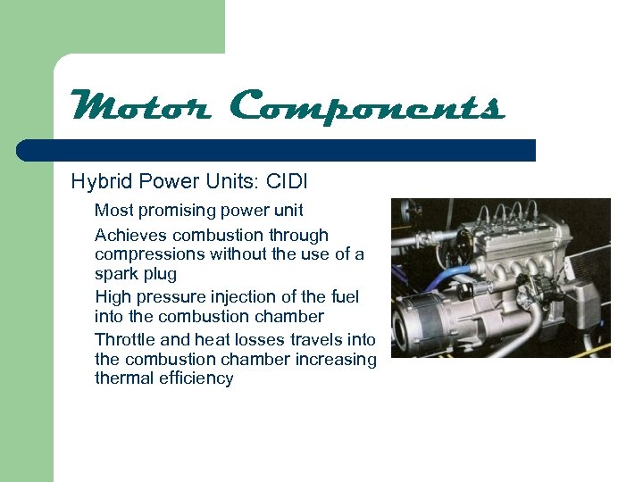 Motor Components Hybrid Power Units: CIDI Most promising power unit Achieves combustion through compressions