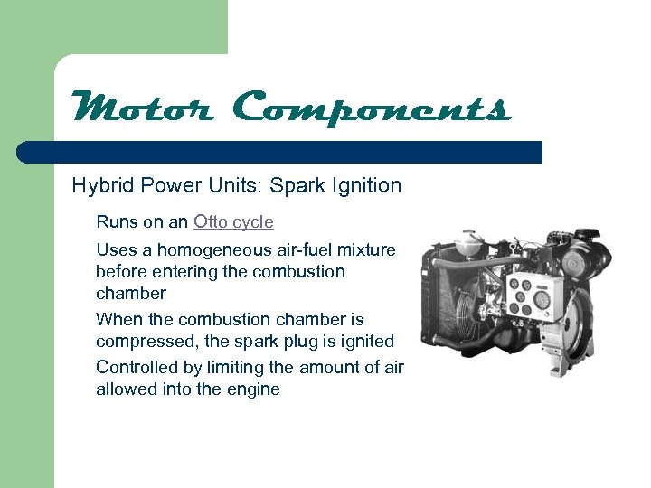 Motor Components Hybrid Power Units: Spark Ignition Runs on an Otto cycle Uses a