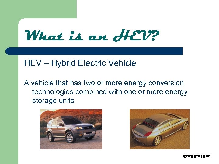 What is an HEV? HEV – Hybrid Electric Vehicle A vehicle that has two