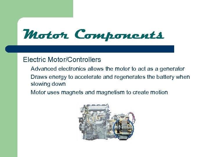 Motor Components Electric Motor/Controllers Advanced electronics allows the motor to act as a generator