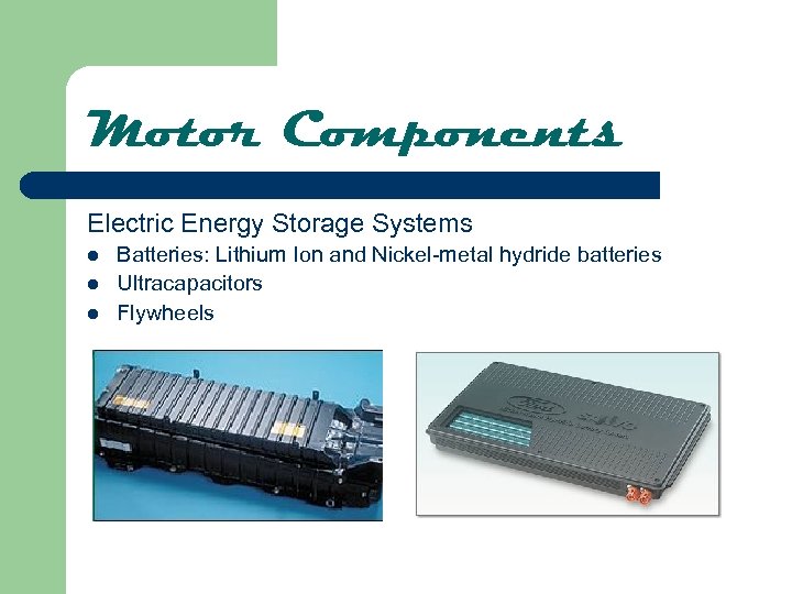 Motor Components Electric Energy Storage Systems l l l Batteries: Lithium Ion and Nickel-metal