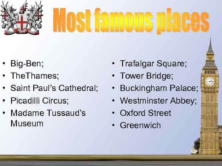  • • • Big-Ben; The. Thames; Saint Paul’s Cathedral; Picadilli Circus; Madame Tussaud’s