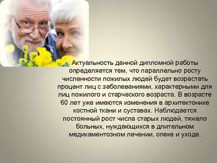 Актуальность данной дипломной работы определяется тем, что параллельно росту численности пожилых людей будет возрастать