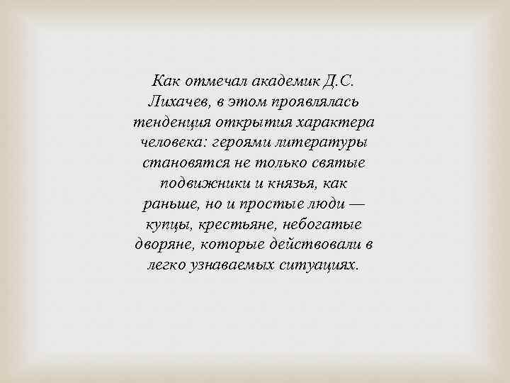 Как отмечал академик Д. С. Лихачев, в этом проявлялась тенденция открытия характера человека: героями