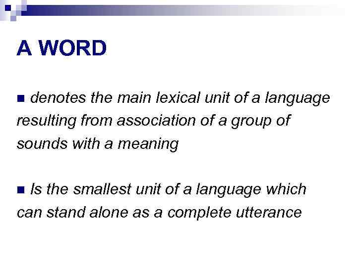 A WORD denotes the main lexical unit of a language resulting from association of