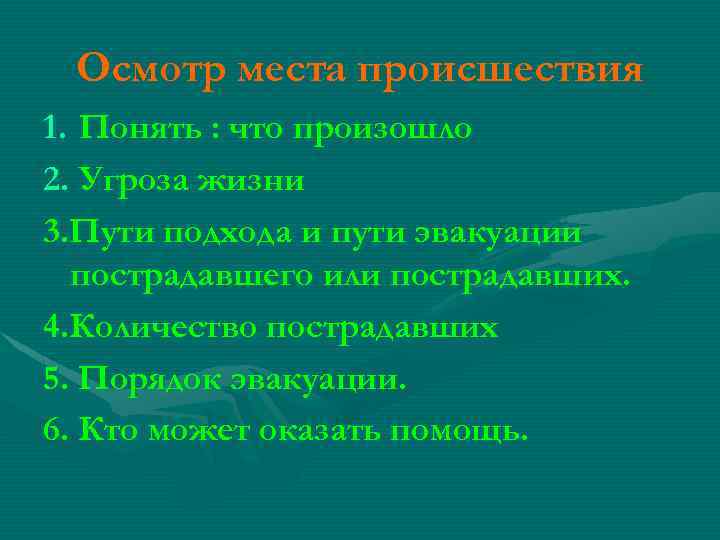 Осмотр места происшествия 1. Понять : что произошло 2. Угроза жизни 3. Пути подхода