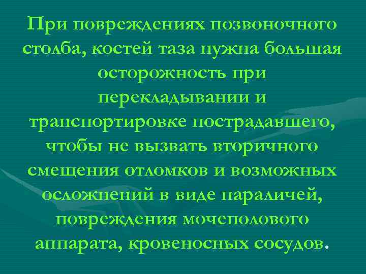 При повреждениях позвоночного столба, костей таза нужна большая осторожность при перекладывании и транспортировке пострадавшего,