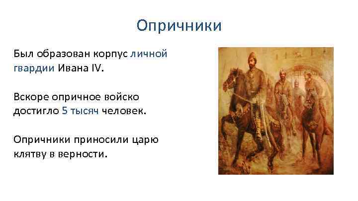 Опричники Был образован корпус личной гвардии Ивана IV. Вскоре опричное войско достигло 5 тысяч