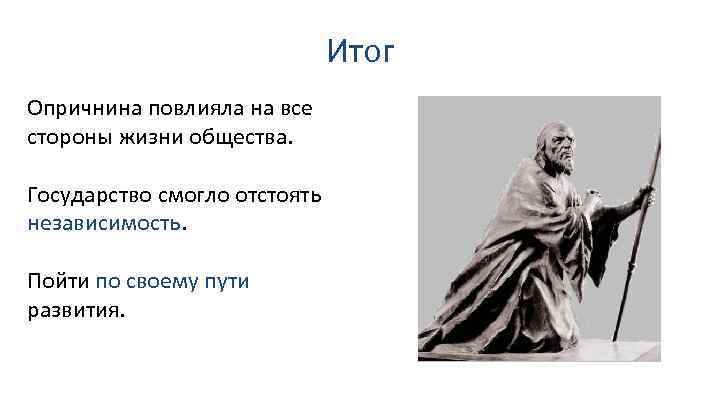 Итог Опричнина повлияла на все стороны жизни общества. Государство смогло отстоять независимость. Пойти по