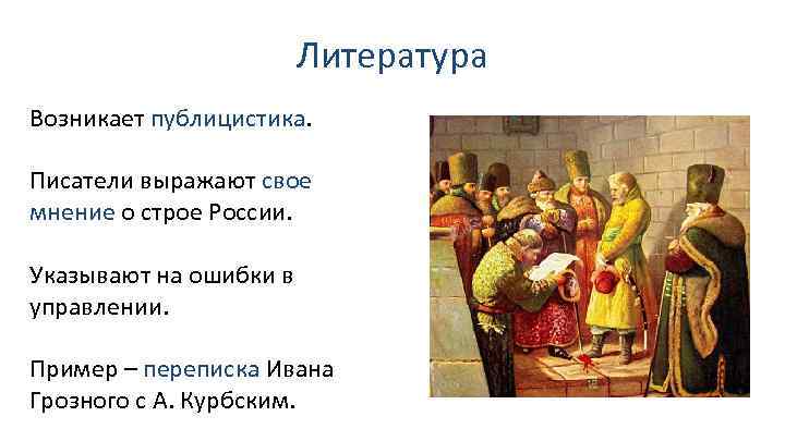 Литература Возникает публицистика. Писатели выражают свое мнение о строе России. Указывают на ошибки в