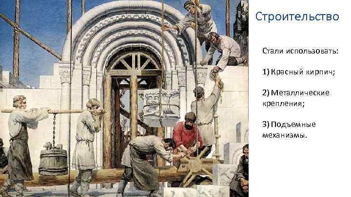 Строительство Стали использовать: 1) Красный кирпич; 2) Металлические крепления; 3) Подъемные механизмы. 