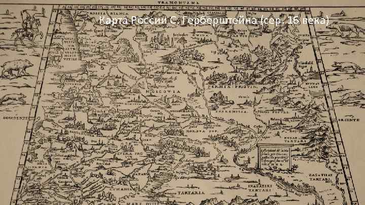 Карта России С. Герберштейна (сер. 16 века) География Усложнилось административное управление. Стали составляться первые