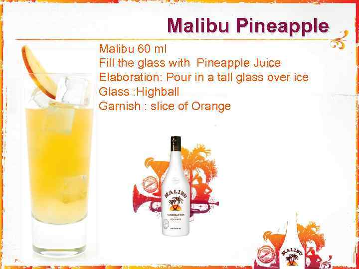 Malibu Pineapple Malibu 60 ml Fill the glass with Pineapple Juice Elaboration: Pour in