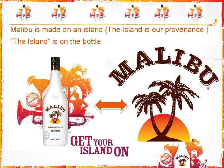 Malibu is made on an island (The Island is our provenance ) “The Island”