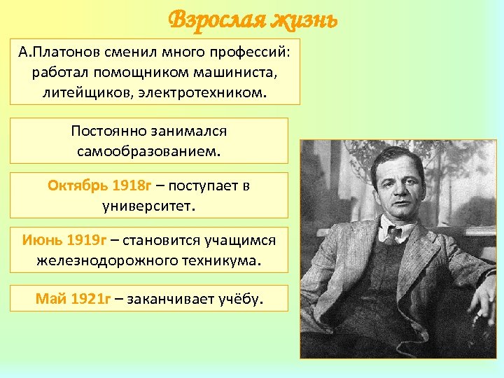 Взрослая жизнь А. Платонов сменил много профессий: работал помощником машиниста, литейщиков, электротехником. Постоянно занимался
