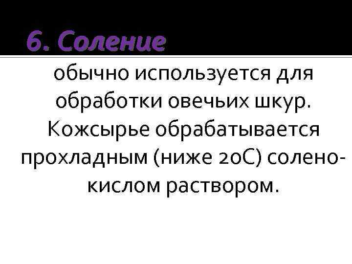 6. Соление - данный метод обычно используется для обработки овечьих шкур. Кожсырье обрабатывается прохладным