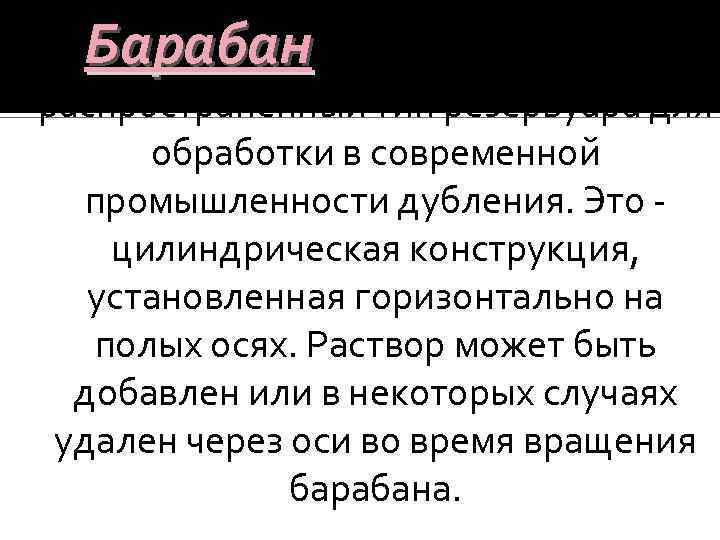 Барабан - безусловно, самый распространенный тип резервуара для обработки в современной промышленности дубления. Это