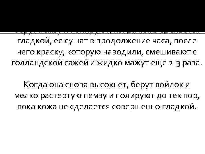 Сделав это, поступают как прежде, снова сушат, берут пемзу и полируют; когда кожа сделается