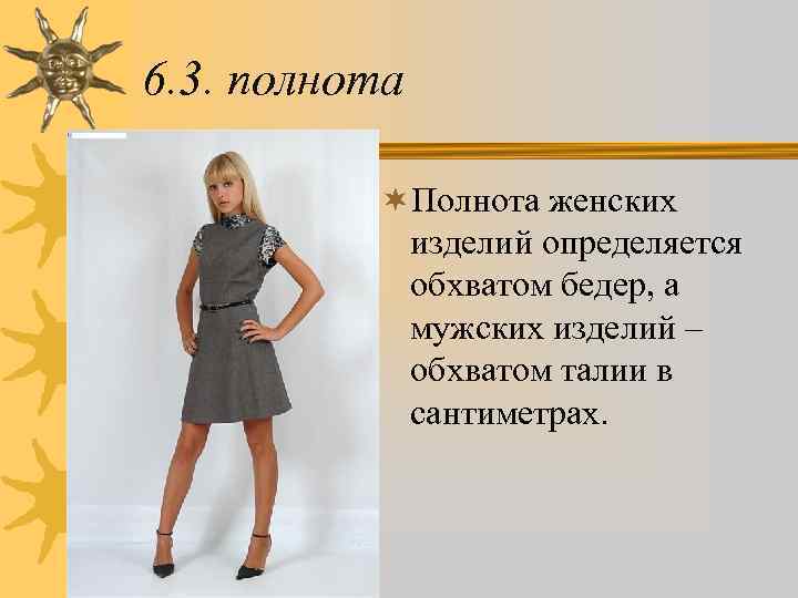 6. 3. полнота ¬Полнота женских изделий определяется обхватом бедер, а мужских изделий – обхватом