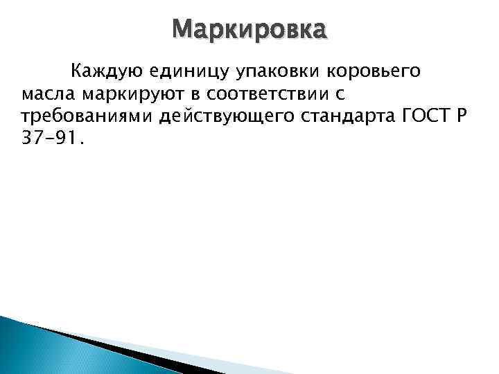Маркировка Каждую единицу упаковки коровьего масла маркируют в соответствии с требованиями действующего стандарта ГОСТ
