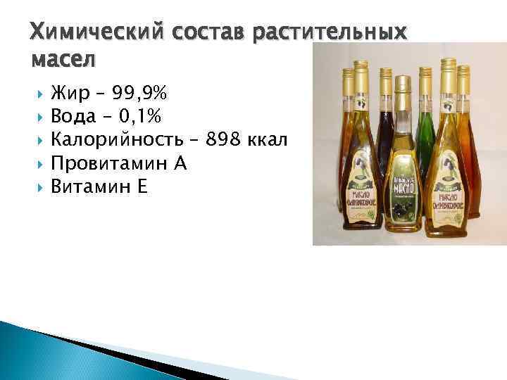 Химический состав растительных масел Жир – 99, 9% Вода – 0, 1% Калорийность –