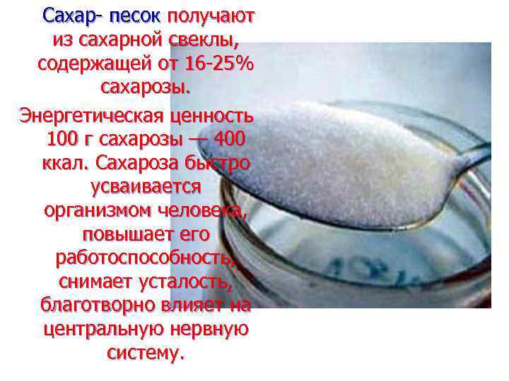  Сахар- песок получают из сахарной свеклы, содержащей от 16 -25% сахарозы. Энергетическая ценность
