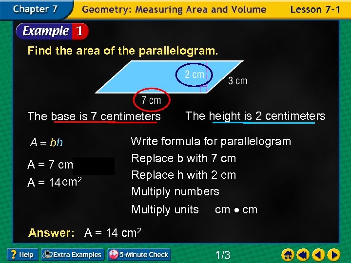 Find the area of the parallelogram. The base is 7 centimeters A = 7