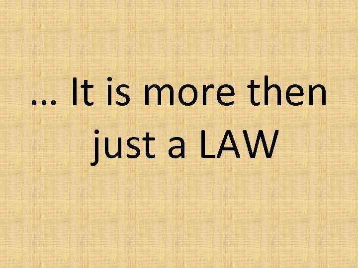 … It is more then just a LAW 
