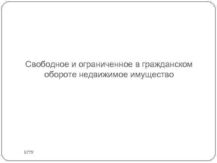 Свободное и ограниченное в гражданском обороте недвижимое имущество БГТУ 