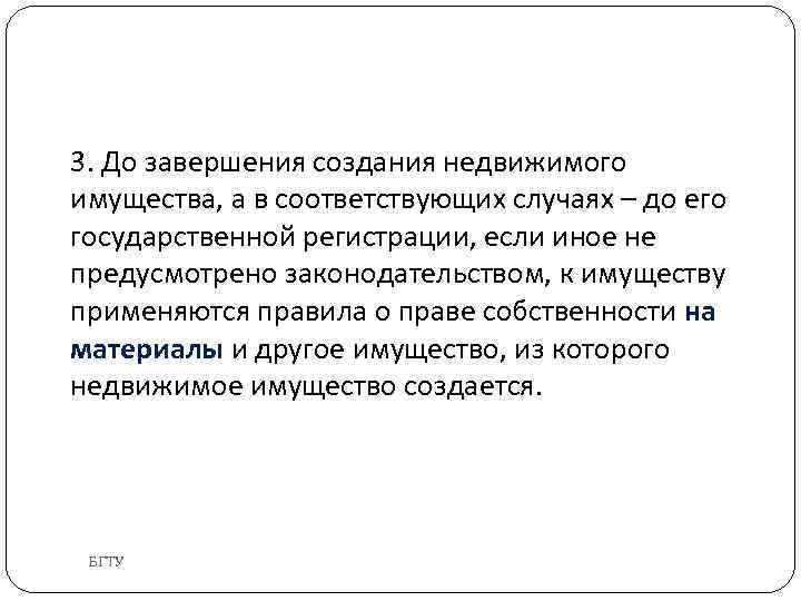 3. До завершения создания недвижимого имущества, а в соответствующих случаях – до его государственной