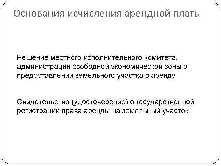 Основания исчисления арендной платы Решение местного исполнительного комитета, администрации свободной экономической зоны о предоставлении