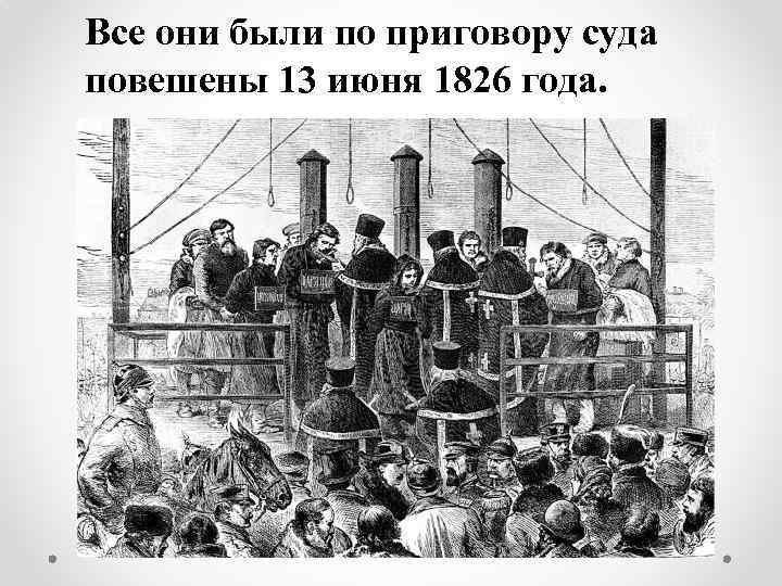 Все они были по приговору суда повешены 13 июня 1826 года. 