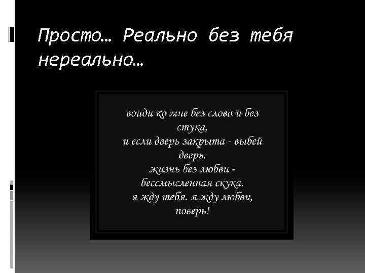 Просто… Реально без тебя нереально… 