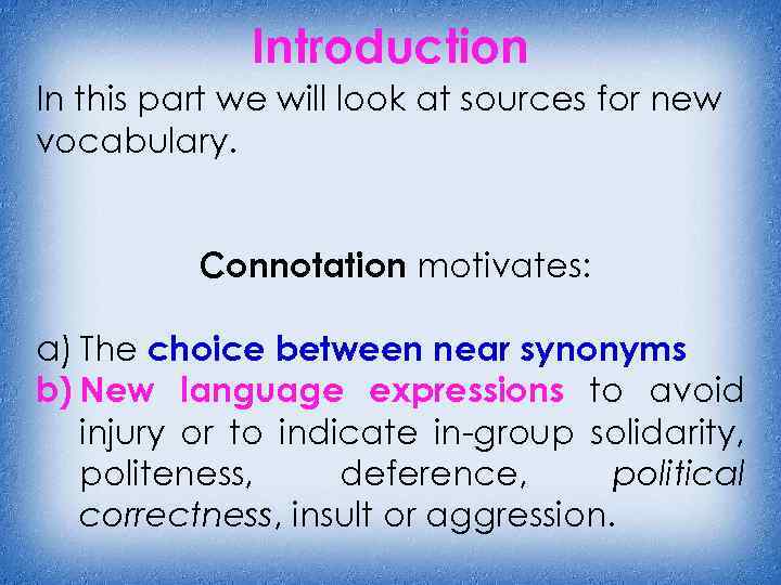 Introduction In this part we will look at sources for new vocabulary. Connotation motivates: