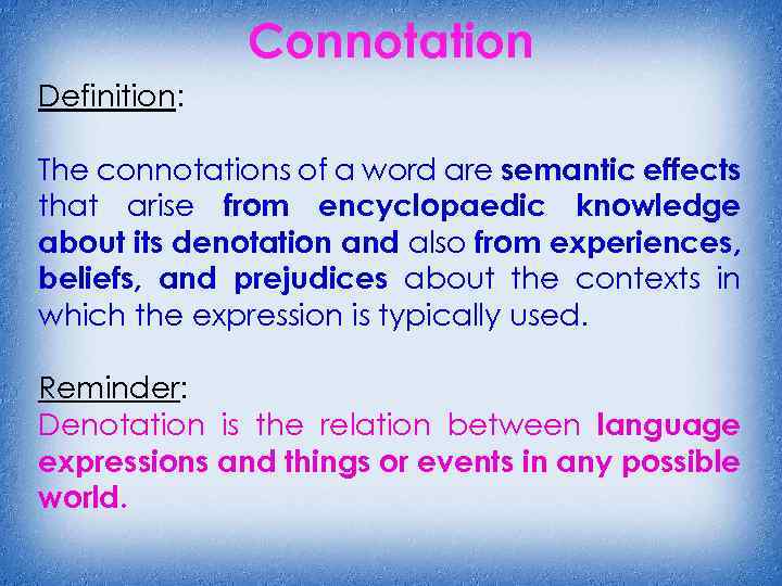 Connotation Definition: The connotations of a word are semantic effects that arise from encyclopaedic