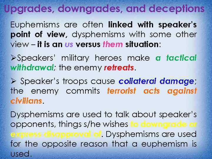 Upgrades, downgrades, and deceptions Euphemisms are often linked with speaker’s point of view, dysphemisms