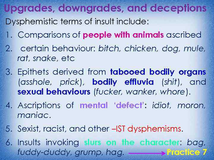 Upgrades, downgrades, and deceptions Dysphemistic terms of insult include: 1. Comparisons of people with