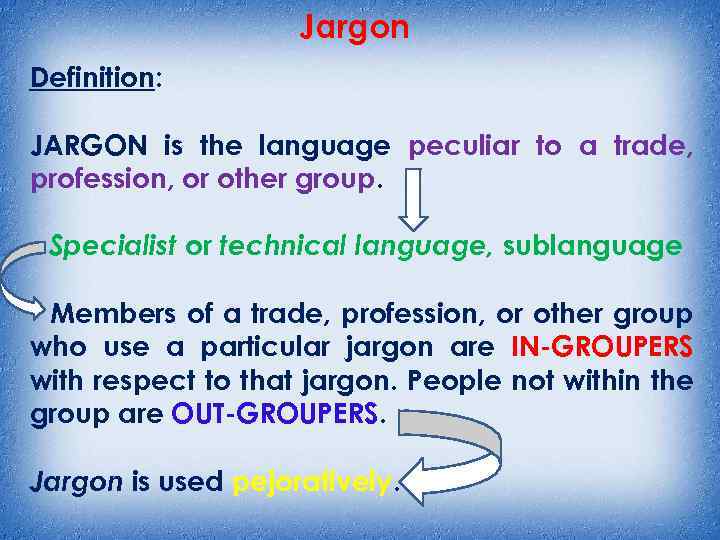 Jargon Definition: JARGON is the language peculiar to a trade, profession, or other group.